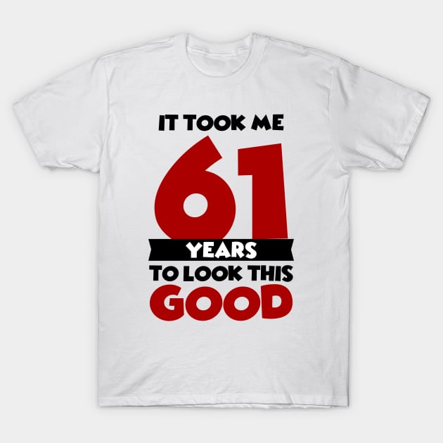 It took me 61 years to look this good T-Shirt by colorsplash